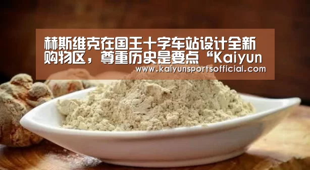 赫斯维克在国王十字车站设计全新购物区，尊重历史是要点“Kaiyun”(图4)