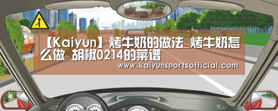 【Kaiyun】烤牛奶的做法_烤牛奶怎么做_胡椒0214的菜谱(图2) 【Kaiyun】烤牛奶的做法_烤牛奶怎么做_胡椒0214的菜谱(图2)