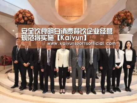 安全饮食明白消费餐饮企业经营规范将实施【Kaiyun】(图1) 开云竞猜